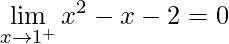 \lim\limits_{x\rightarrow 1^{+}}x^{2}-x-2=0