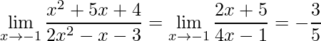 \displaystyle \lim_{x\rightarrow -1}\frac{x^{2}+5x+4}{2x^{2}-x-3}=\lim_{x\rightarrow -1}\frac{2x+5}{4x-1}=-\frac{3}{5}
