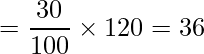 \displaystyle =\frac{30}{100}\times 120=36