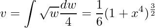 \displaystyle v=\int \sqrt{w}\frac{dw}{4}=\frac{1}{6}(1+x^{4})^{\frac{3}{2}}