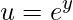 \displaystyle u=e^{y}