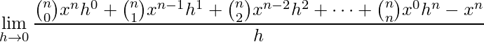 \displaystyle \lim\limits_{h \rightarrow 0}\frac{\binom{n}{0}x^{n} h^{0}+\binom{n}{1}x^{n-1}h^{1}+\binom{n}{2}x^{n-2}h^{2}+\cdots+\binom{n}{n}x^{0}h^{n}-x^{n}}{h}