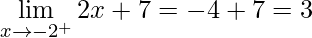 \displaystyle\lim\limits_{x\rightarrow -2^{+}}2x+7=-4+7=3