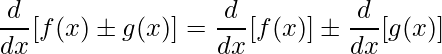 \displaystyle \frac{d}{dx}[f(x)\pm g(x)]=\frac{d}{dx}[f(x)]\pm\frac{d}{dx}[g(x)]