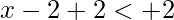 x-2+2<+2