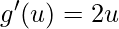 \displaystyle g'(u)=2u
