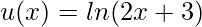 \displaystyle u(x)=ln(2x+3)