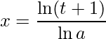 \displaystyle x=\frac{\ln(t+1)}{\ln a}