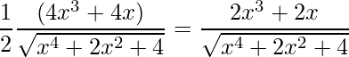 \displaystyle \frac{1}{2}\frac{(4x^{3}+4x)}{\sqrt{x^{4}+2x^{2}+4}}=\frac{2x^{3}+2x}{\sqrt{x^{4}+2x^{2}+4}}