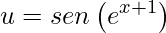 \displaystyle u=sen\left (e^{x+1}\right )