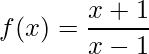 \displaystyle f(x)=\frac{x+1}{x-1}