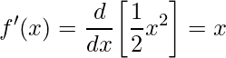 \displaystyle f'(x)=\frac{d}{dx}\bigg[\frac{1}{2}x^{2}\bigg]=x