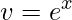 \displaystyle v=e^{x}