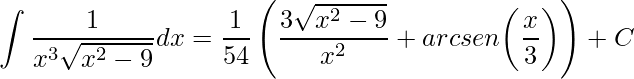 \displaystyle \int\frac{1}{x^{3}\sqrt{x^{2}-9}}dx=\frac{1}{54}\left (\frac{3\sqrt{x^{2}-9}}{x^{2}}+arcsen\bigg(\frac{x}{3}\bigg) \right )+C