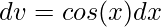\displaystyle dv=cos(x)dx