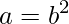 \displaystyle a=b^{2}
