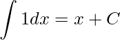 \displaystyle \int 1dx=x+C
