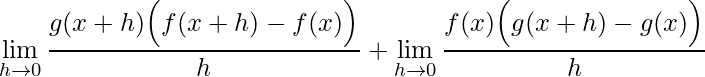 \displaystyle \displaystyle \lim\limits_{h\rightarrow 0}\frac{g(x+h)\Big(f(x+h)-f(x)\Big)}{h}+\lim\limits_{h\rightarrow 0}\frac{f(x)\Big(g(x+h)-g(x)\Big)}{h}
