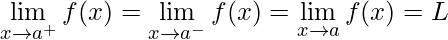 \displaystyle\lim\limits_{x\rightarrow a^{+}}f(x)=\lim\limits_{x\rightarrow a^{-}}f(x)= \lim\limits_{x\rightarrow a}f(x)=L