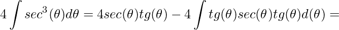 \displaystyle 4\int sec^{3}(\theta )d\theta=4sec(\theta )tg(\theta )-4\int tg(\theta )sec(\theta )tg(\theta )d(\theta )=