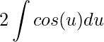 \displaystyle 2\int cos(u)du