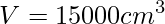 V=15000 cm^{3}