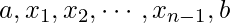 \displaystyle a,x_{1},x_{2},\cdots,x_{n-1},b
