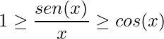 \displaystyle 1 \geq \frac{sen(x)}{x}\geq cos(x)