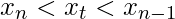 \displaystyle x_{n}<x_{t}<x_{n-1}