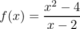 \displaystyle f(x)=\frac{x^{2}-4}{x-2}