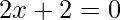 \displaystyle 2x+2=0