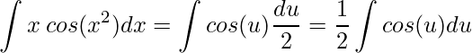 \displaystyle \int x\:cos(x^{2})dx=\int cos(u)\frac{du}{2}=\frac{1}{2}\int cos(u)du