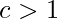 c>1