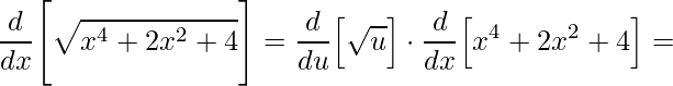 \displaystyle \frac{d}{dx}\Bigg[\sqrt{x^{4}+2x^{2}+4}\Bigg]=\frac{d}{du}\Big[\sqrt{u}\Big]\cdot\frac{d}{dx}\Big[x^{4}+2x^{2}+4\Big]=