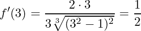 \displaystyle f'(3)=\frac{2\cdot 3}{3\sqrt[3]{(3^{2}-1)^{2}}}=\frac{1}{2}