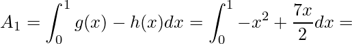 \displaystyle A_{1}=\int^{1}_{0}g(x)-h(x)dx=\int^{1}_{0}-x^{2}+\frac{7x}{2}dx=