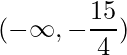 \displaystyle (-\infty ,-\frac{15}{4})