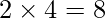  \displaystyle 2\times 4=8