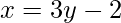 x=3y-2
