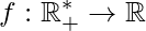 \displaystyle f:\mathbb{R}_{+}^{*}\rightarrow \mathbb{R}