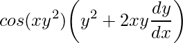 \displaystyle cos(xy^{2})\bigg(y^{2}+2xy\frac{dy}{dx}\bigg)