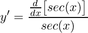 \displaystyle y'=\frac{\frac{d}{dx}\big[sec(x)\big]}{sec(x)}