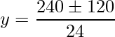 y=\frac{240\pm120}{24}