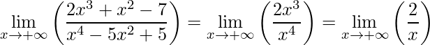 \displaystyle \lim\limits_{x\rightarrow +\infty} \left (\frac{2x^{3}+x^{2}-7}{x^{4}-5x^{2}+5} \right )= \lim\limits_{x\rightarrow +\infty} \left (\frac{2x^{3}}{x^{4}} \right )= \lim\limits_{x\rightarrow +\infty} \left (\frac{2}{x} \right )