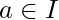a \in I