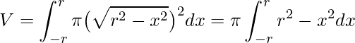 \displaystyle V=\int_{-r}^{r}\pi \big(\sqrt{r^{2}-x^{2}}\big)^{2}dx=\pi\int_{-r}^{r}r^{2}-x^{2}dx
