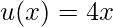 \displaystyle u(x)=4x