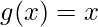 \displaystyle g(x)=x