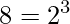 \displaystyle 8=2^{3}