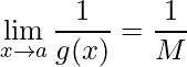 \displaystyle\lim\limits_{x\rightarrow a} \frac{1}{g(x)} =\frac{1}{M}